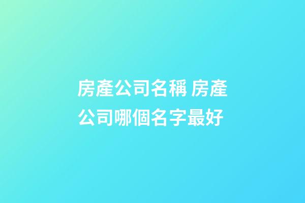 房產公司名稱 房產公司哪個名字最好-第1張-公司起名-玄機派